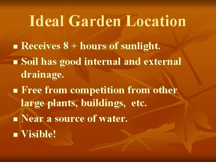 Ideal Garden Location Receives 8 + hours of sunlight. n Soil has good internal