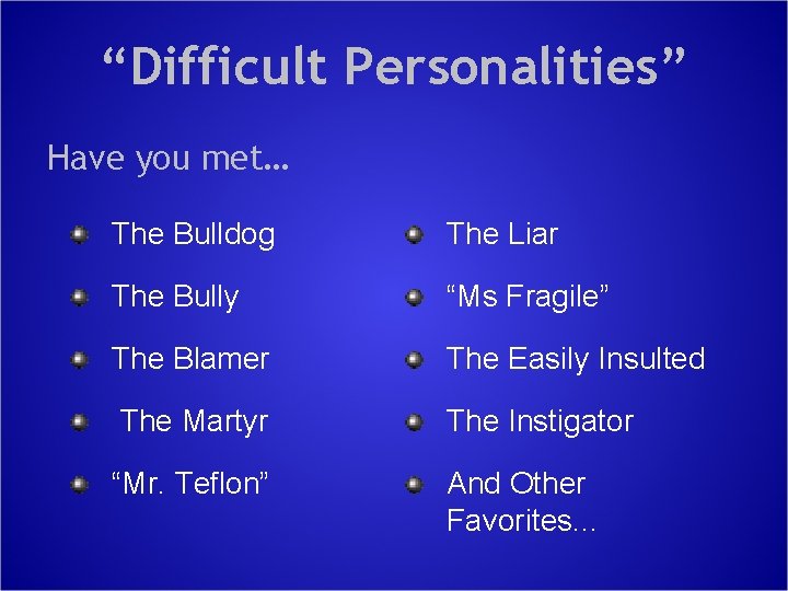 “Difficult Personalities” Have you met… The Bulldog The Liar The Bully “Ms Fragile” The