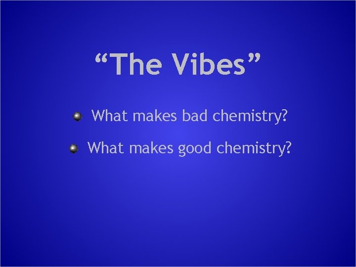 “The Vibes” What makes bad chemistry? What makes good chemistry? 