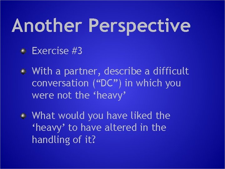 Another Perspective Exercise #3 With a partner, describe a difficult conversation (“DC”) in which