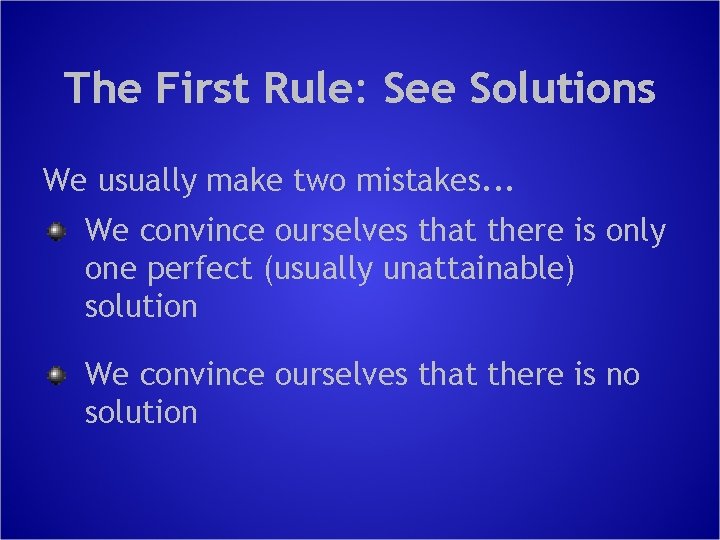 The First Rule: See Solutions We usually make two mistakes. . . We convince