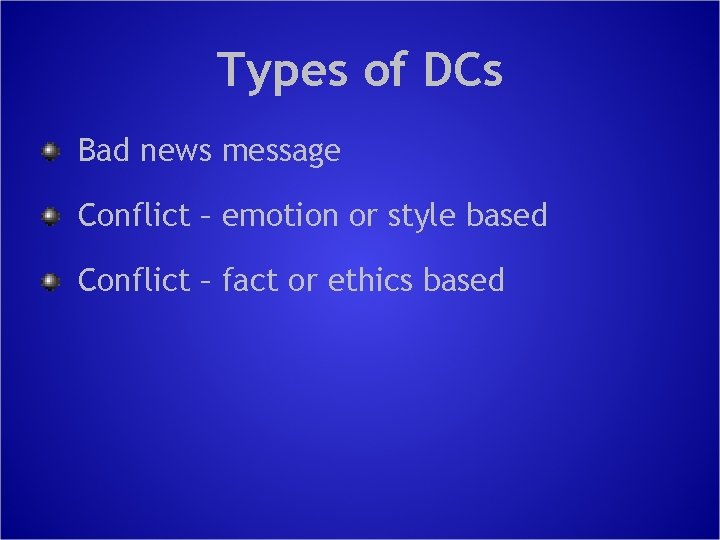 Types of DCs Bad news message Conflict – emotion or style based Conflict –