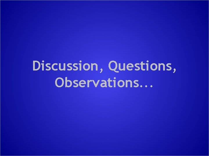 Discussion, Questions, Observations. . . 