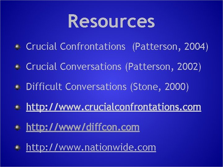 Resources Crucial Confrontations (Patterson, 2004) Crucial Conversations (Patterson, 2002) Difficult Conversations (Stone, 2000) http: