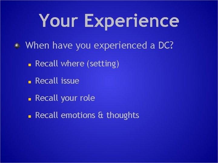 Your Experience When have you experienced a DC? n Recall where (setting) n Recall