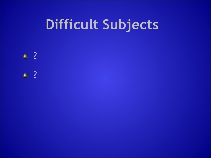 Difficult Subjects ? ? 