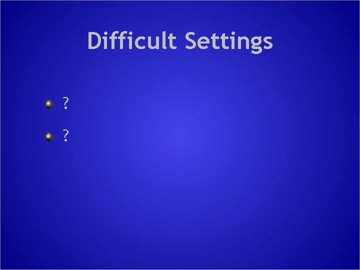 Difficult Settings ? ? 