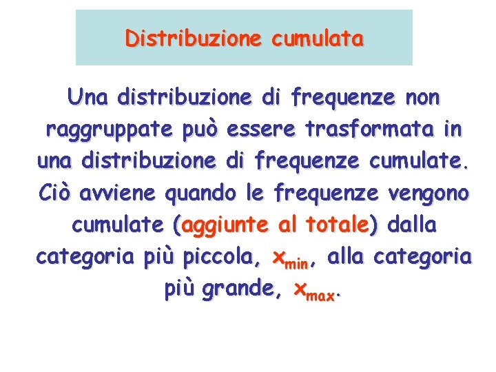 Distribuzione cumulata Una distribuzione di frequenze non raggruppate può essere trasformata in una distribuzione