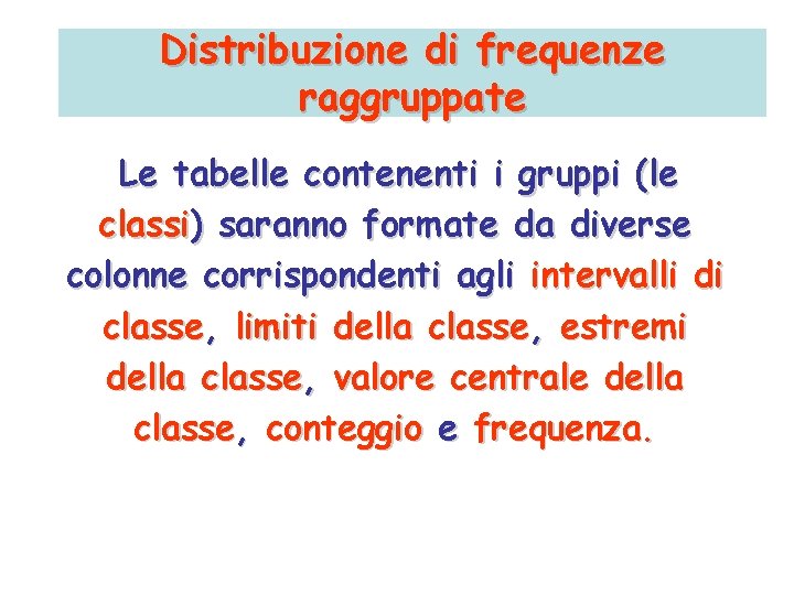 Distribuzione di frequenze raggruppate Le tabelle contenenti i gruppi (le classi) saranno formate da