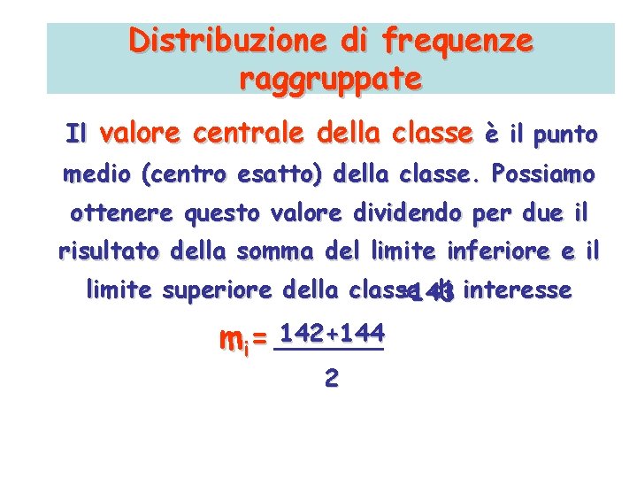 Distribuzione di frequenze raggruppate Il valore centrale della classe è il punto medio (centro