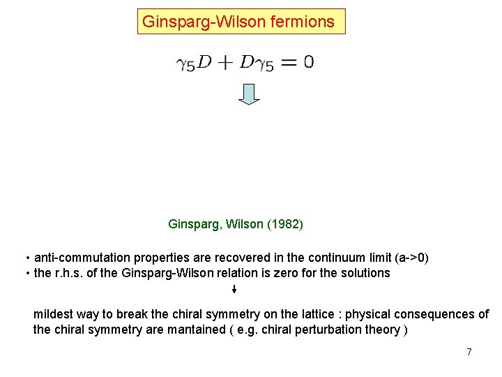 Ginsparg-Wilson fermions Ginsparg, Wilson (1982) • anti-commutation properties are recovered in the continuum limit