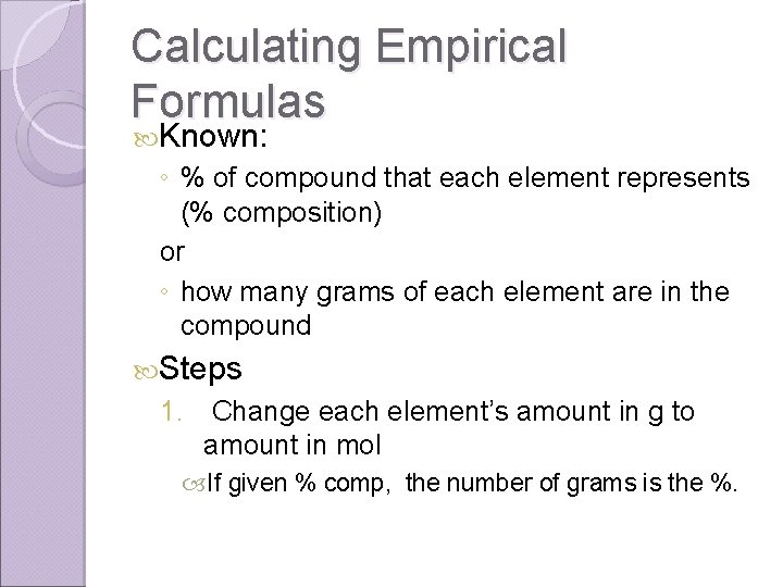 Calculating Empirical Formulas Known: ◦ % of compound that each element represents (% composition)