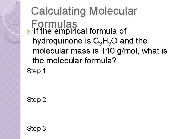 Calculating Molecular Formulas If the empirical formula of hydroquinone is C 3 H 3