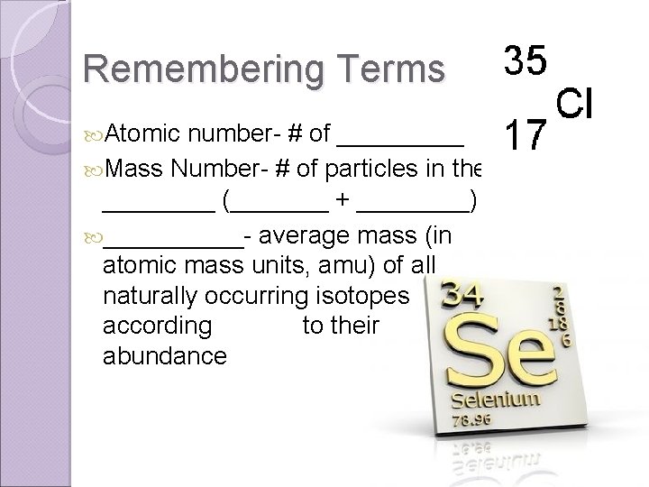 Remembering Terms Atomic number- # of _____ Mass Number- # of particles in the