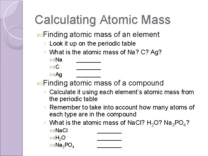 Calculating Atomic Mass Finding atomic mass of an element ◦ Look it up on