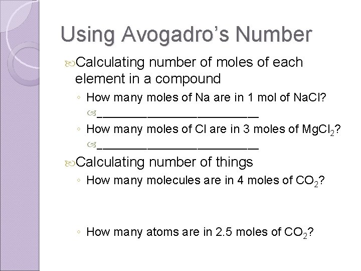 Using Avogadro’s Number Calculating number of moles of each element in a compound ◦