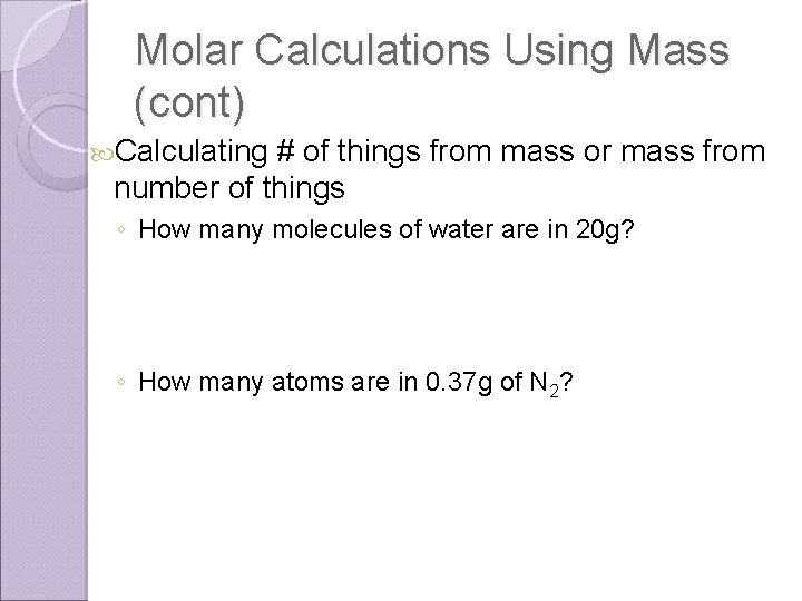 Molar Calculations Using Mass (cont) Calculating # of things from mass or mass from