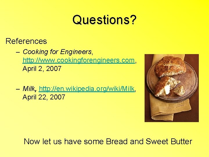 Questions? References – Cooking for Engineers, http: //www. cookingforengineers. com, April 2, 2007 –
