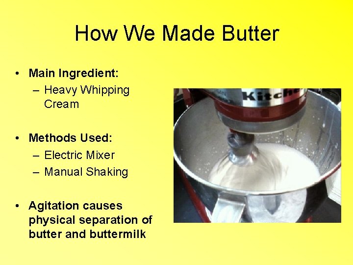 How We Made Butter • Main Ingredient: – Heavy Whipping Cream • Methods Used: