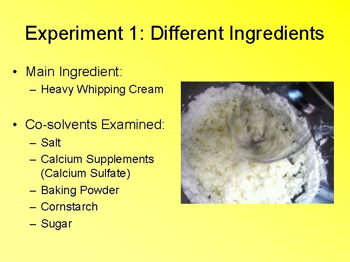 Experiment 1: Different Ingredients • Main Ingredient: – Heavy Whipping Cream • Co-solvents Examined: