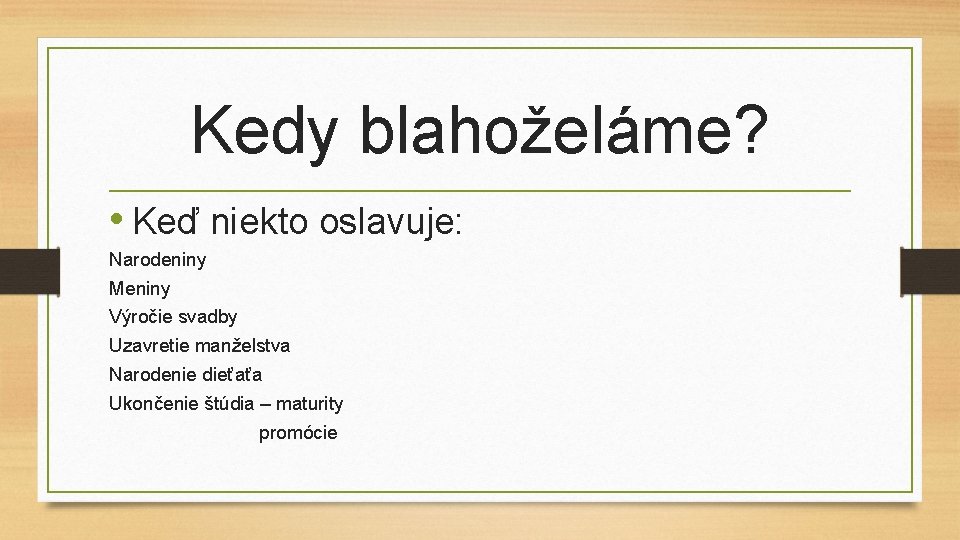 Kedy blahoželáme? • Keď niekto oslavuje: Narodeniny Meniny Výročie svadby Uzavretie manželstva Narodenie dieťaťa