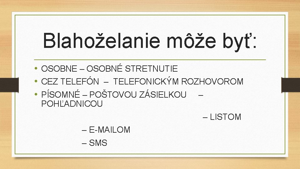 Blahoželanie môže byť: • OSOBNE – OSOBNÉ STRETNUTIE • CEZ TELEFÓN – TELEFONICKÝM ROZHOVOROM