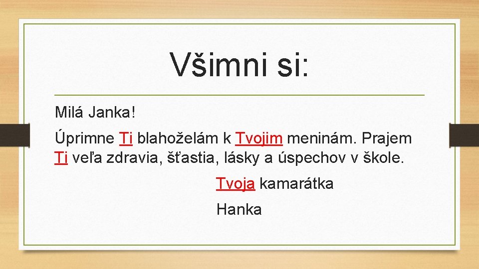 Všimni si: Milá Janka! Úprimne Ti blahoželám k Tvojim meninám. Prajem Ti veľa zdravia,