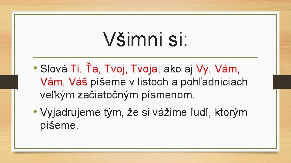 Všimni si: • Slová Ti, Ťa, Tvoja, ako aj Vy, Vám, Váš píšeme v