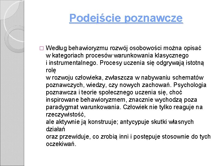 Podejście poznawcze � Według behawioryzmu rozwój osobowości można opisać w kategoriach procesów warunkowania klasycznego Podejście poznawcze � Według behawioryzmu rozwój osobowości można opisać w kategoriach procesów warunkowania klasycznego
