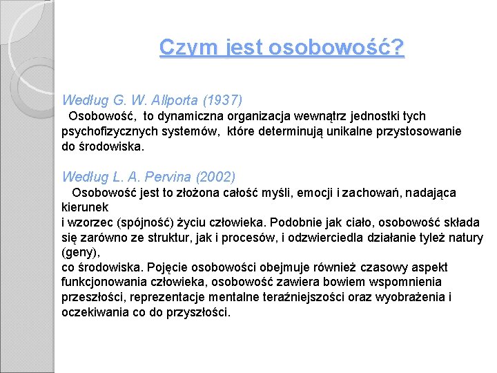 Czym jest osobowość? Według G. W. Allporta (1937) Osobowość, to dynamiczna organizacja wewnątrz jednostki Czym jest osobowość? Według G. W. Allporta (1937) Osobowość, to dynamiczna organizacja wewnątrz jednostki