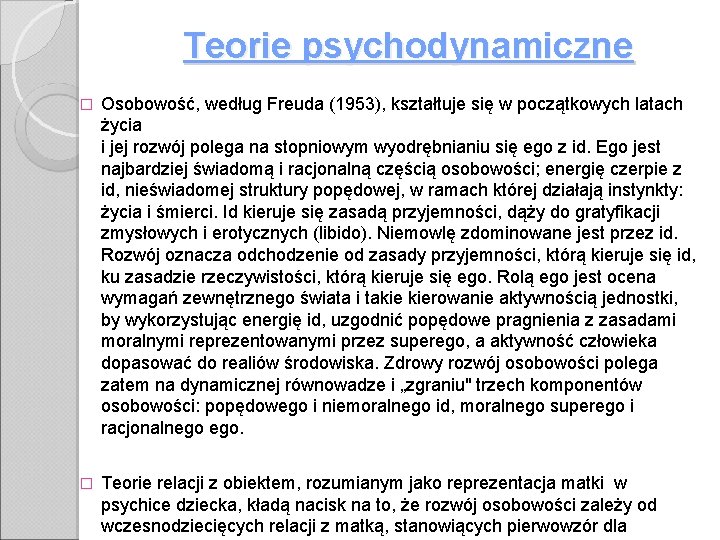 Teorie psychodynamiczne � Osobowość, według Freuda (1953), kształtuje się w początkowych latach życia i
