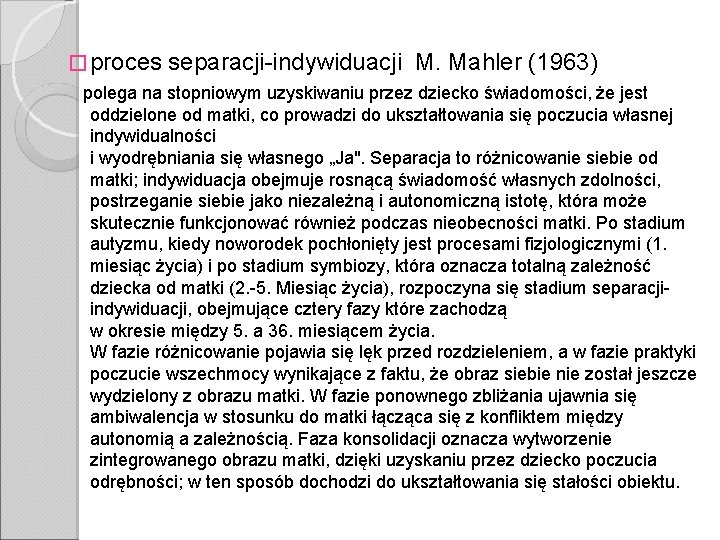 � proces separacji-indywiduacji M. Mahler (1963) polega na stopniowym uzyskiwaniu przez dziecko świadomości, że � proces separacji-indywiduacji M. Mahler (1963) polega na stopniowym uzyskiwaniu przez dziecko świadomości, że