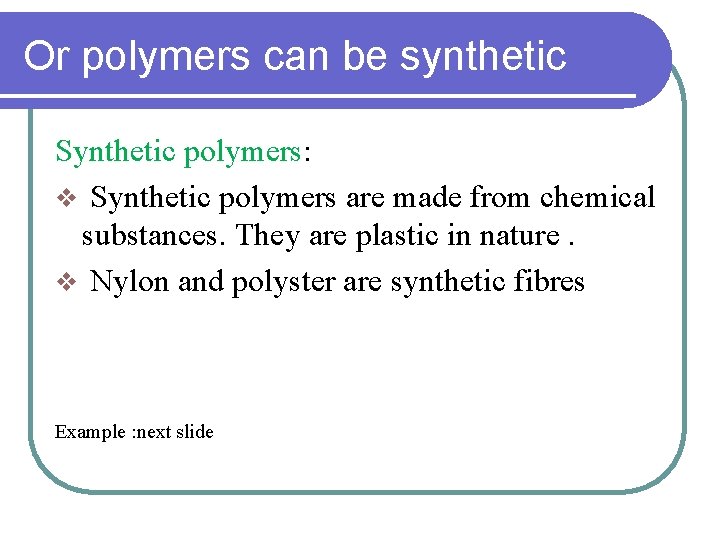 Or polymers can be synthetic Synthetic polymers: v Synthetic polymers are made from chemical