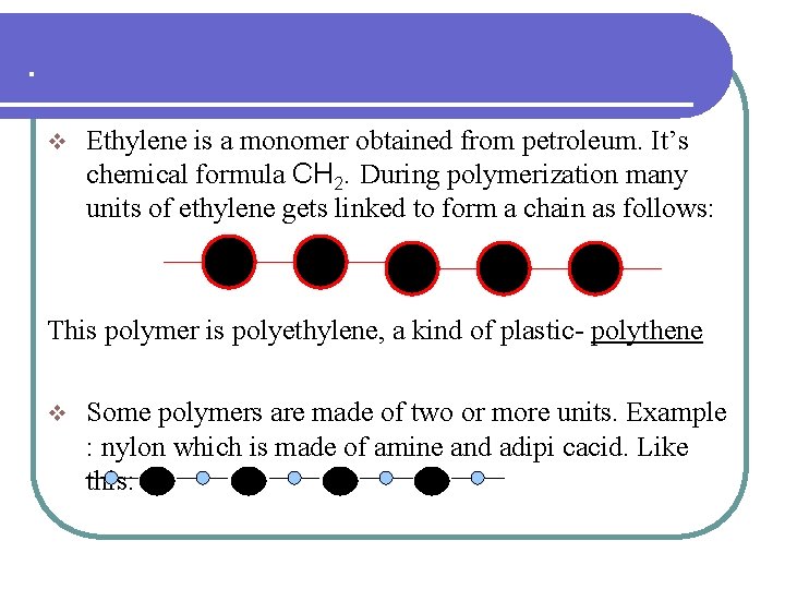 . v Ethylene is a monomer obtained from petroleum. It’s chemical formula CH 2.