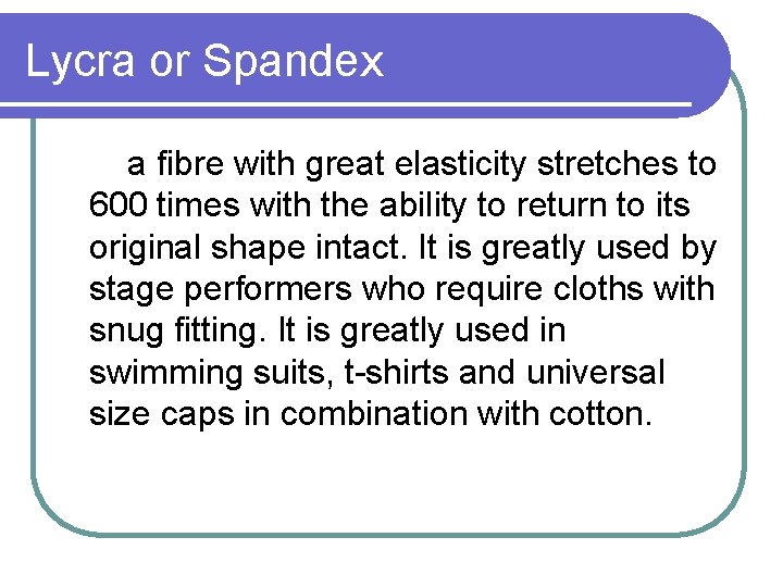 Lycra or Spandex a fibre with great elasticity stretches to 600 times with the