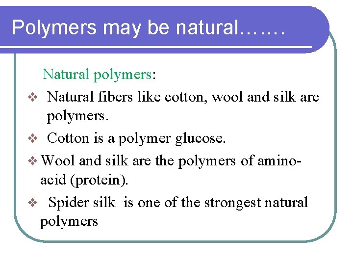 Polymers may be natural……. Natural polymers: v Natural fibers like cotton, wool and silk