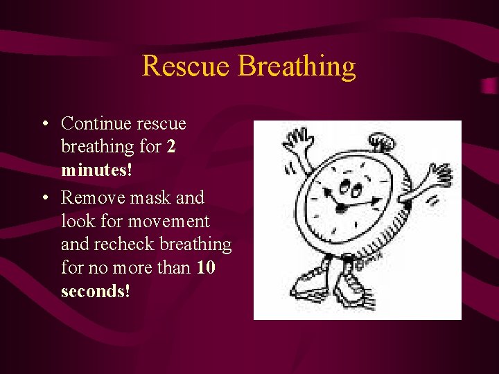 Rescue Breathing • Continue rescue breathing for 2 minutes! • Remove mask and look