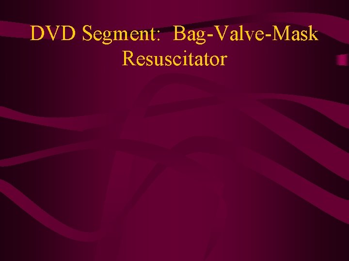 DVD Segment: Bag-Valve-Mask Resuscitator 