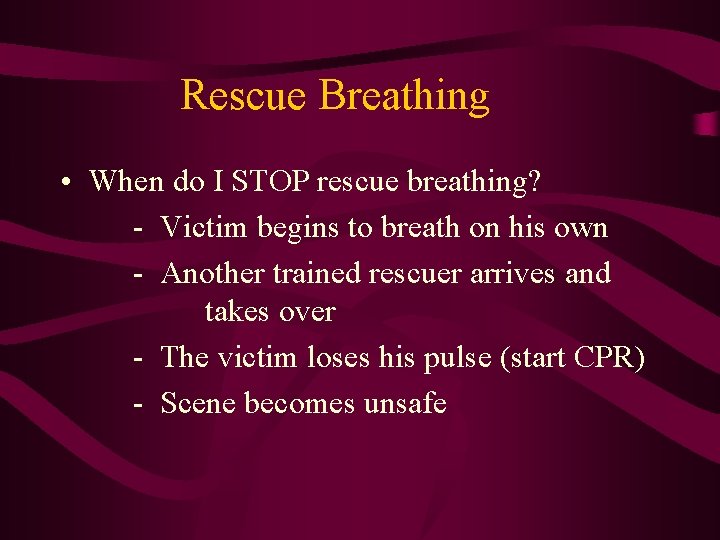 Rescue Breathing • When do I STOP rescue breathing? - Victim begins to breath