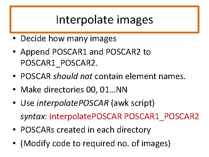 Interpolate images • Decide how many images • Append POSCAR 1 and POSCAR 2