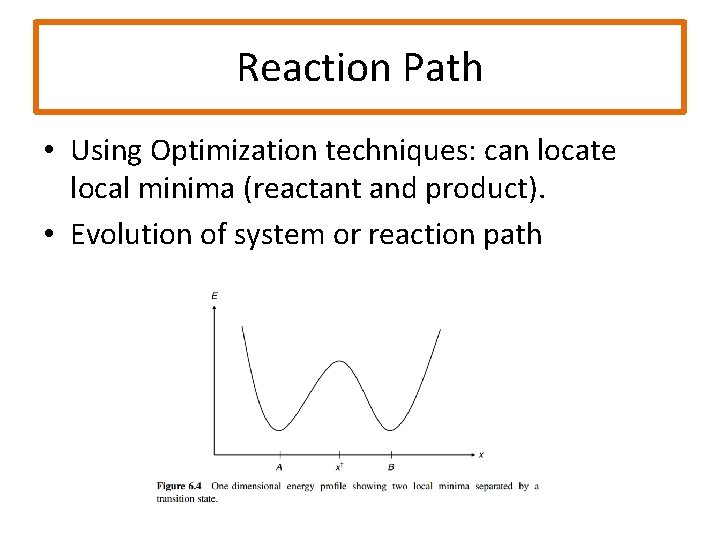 Reaction Path • Using Optimization techniques: can locate local minima (reactant and product). •