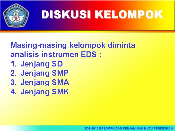 DISKUSI KELOMPOK Masing-masing kelompok diminta analisis instrumen EDS : 1. Jenjang SD 2. Jenjang