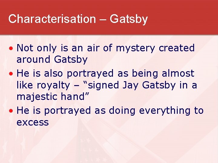 Characterisation – Gatsby • Not only is an air of mystery created around Gatsby