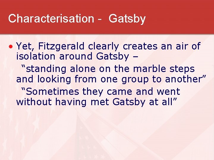 Characterisation - Gatsby • Yet, Fitzgerald clearly creates an air of isolation around Gatsby