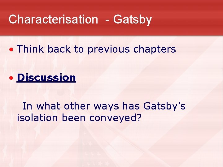 Characterisation - Gatsby • Think back to previous chapters • Discussion In what other