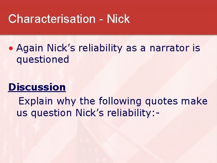 Characterisation - Nick • Again Nick’s reliability as a narrator is questioned Discussion Explain