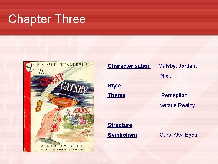 Chapter Three Characterisation Gatsby, Jordan, Nick Style Theme Perception versus Reality Structure Symbolism Cars,