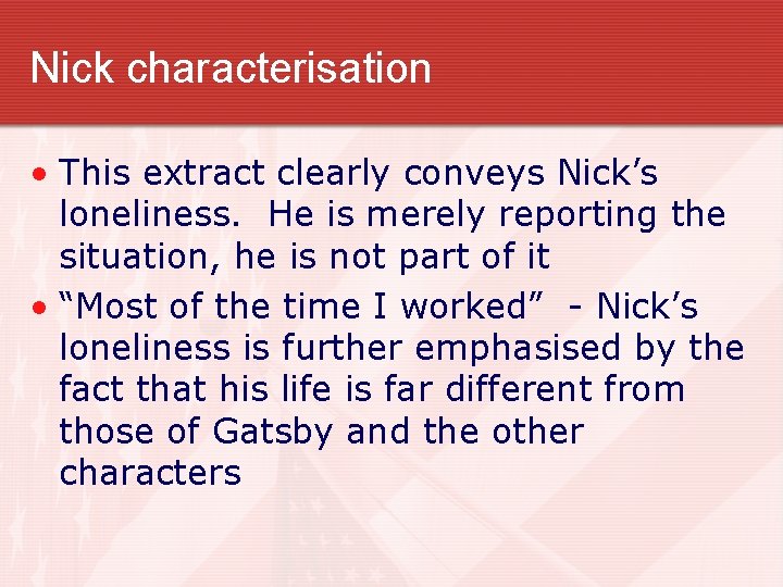 Nick characterisation • This extract clearly conveys Nick’s loneliness. He is merely reporting the