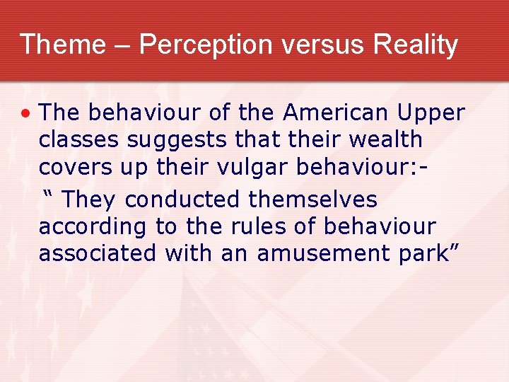 Theme – Perception versus Reality • The behaviour of the American Upper classes suggests