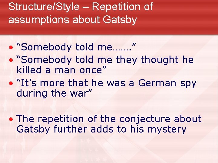 Structure/Style – Repetition of assumptions about Gatsby • “Somebody told me……. ” • “Somebody